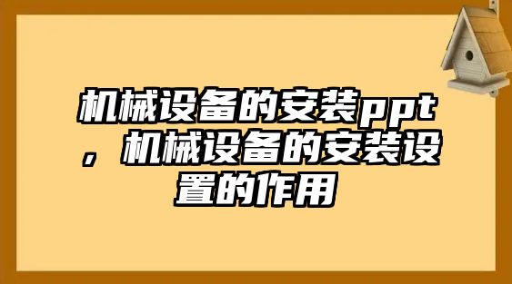 機械設(shè)備的安裝ppt，機械設(shè)備的安裝設(shè)置的作用