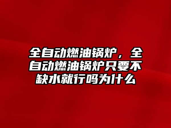 全自動燃油鍋爐，全自動燃油鍋爐只要不缺水就行嗎為什么