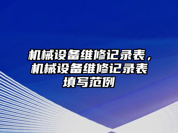 機(jī)械設(shè)備維修記錄表，機(jī)械設(shè)備維修記錄表填寫范例