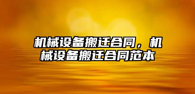 機械設(shè)備搬遷合同，機械設(shè)備搬遷合同范本