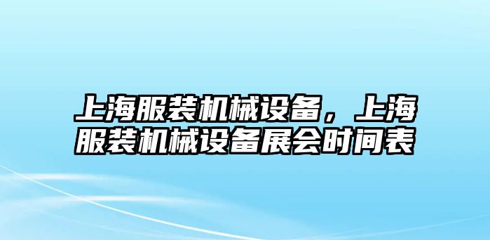 上海服裝機(jī)械設(shè)備，上海服裝機(jī)械設(shè)備展會(huì)時(shí)間表