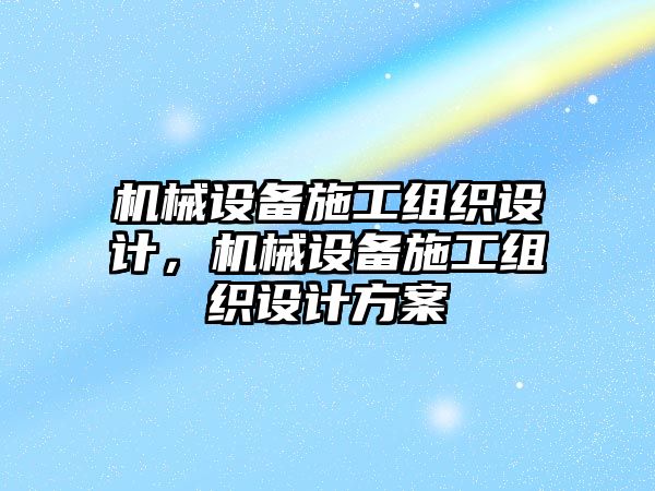 機械設備施工組織設計，機械設備施工組織設計方案