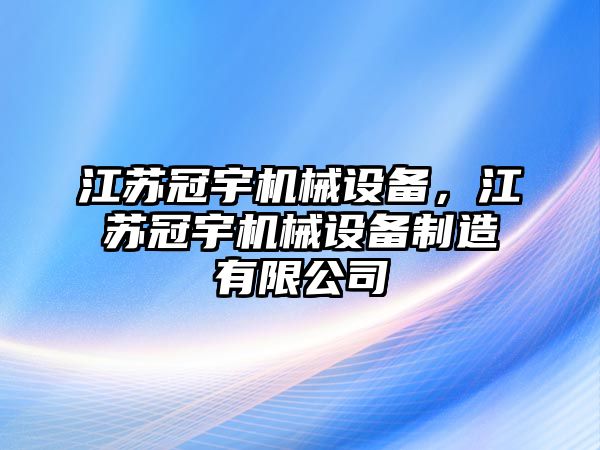 江蘇冠宇機(jī)械設(shè)備，江蘇冠宇機(jī)械設(shè)備制造有限公司