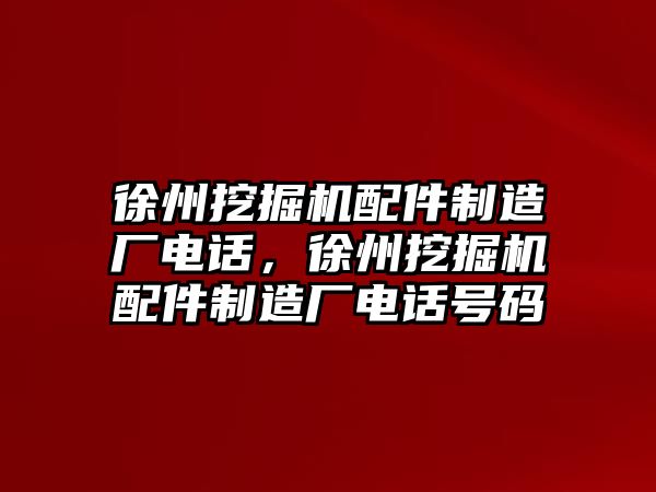 徐州挖掘機(jī)配件制造廠電話，徐州挖掘機(jī)配件制造廠電話號(hào)碼