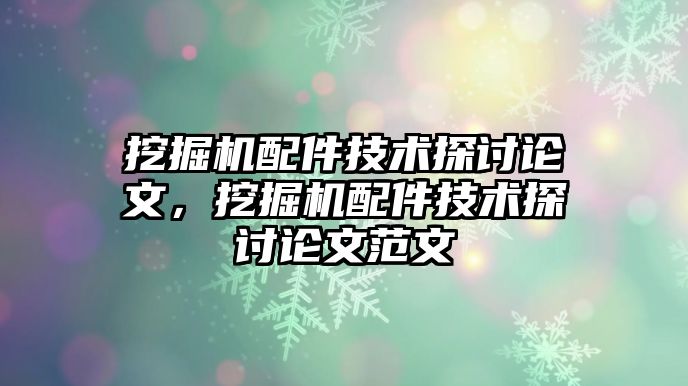 挖掘機配件技術探討論文，挖掘機配件技術探討論文范文