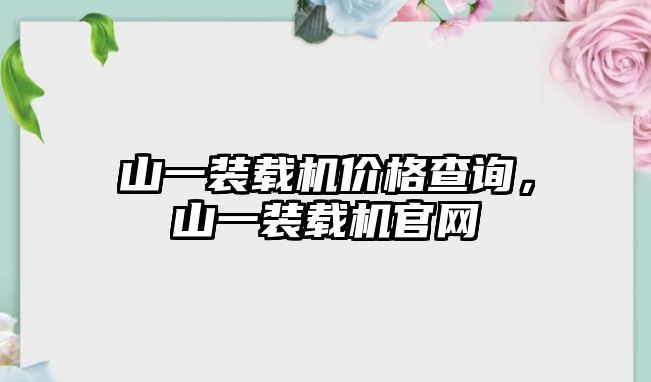 山一裝載機價格查詢，山一裝載機官網(wǎng)