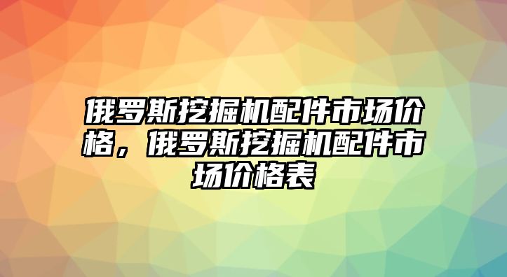 俄羅斯挖掘機(jī)配件市場(chǎng)價(jià)格，俄羅斯挖掘機(jī)配件市場(chǎng)價(jià)格表