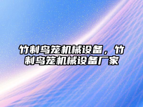 竹制鳥籠機械設備，竹制鳥籠機械設備廠家