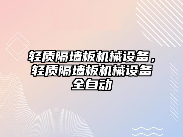 輕質(zhì)隔墻板機(jī)械設(shè)備，輕質(zhì)隔墻板機(jī)械設(shè)備全自動(dòng)