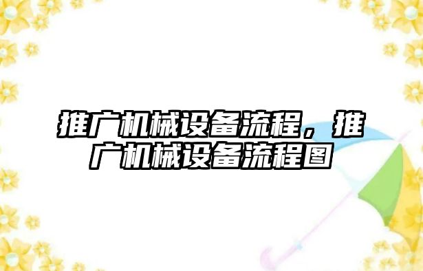 推廣機(jī)械設(shè)備流程，推廣機(jī)械設(shè)備流程圖