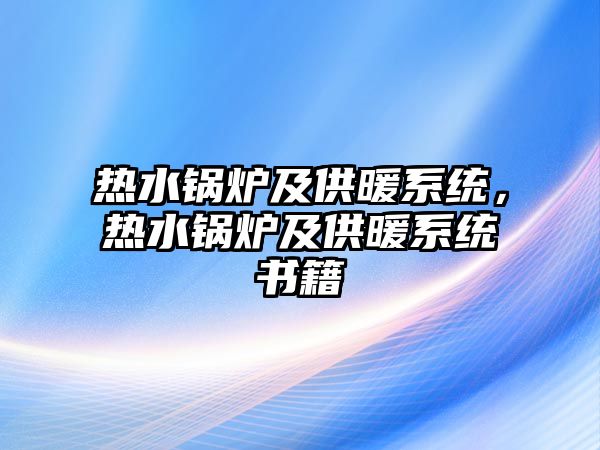 熱水鍋爐及供暖系統(tǒng)，熱水鍋爐及供暖系統(tǒng)書籍