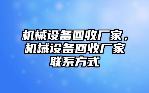 機(jī)械設(shè)備回收廠家，機(jī)械設(shè)備回收廠家聯(lián)系方式