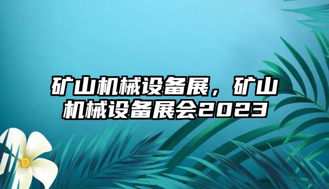 礦山機(jī)械設(shè)備展，礦山機(jī)械設(shè)備展會(huì)2023