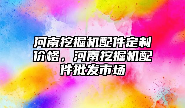 河南挖掘機配件定制價格，河南挖掘機配件批發(fā)市場