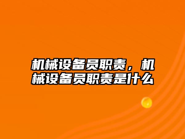 機械設(shè)備員職責(zé)，機械設(shè)備員職責(zé)是什么