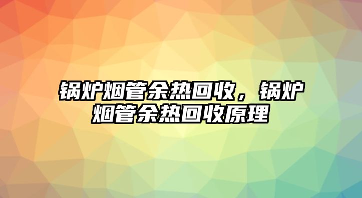 鍋爐煙管余熱回收，鍋爐煙管余熱回收原理