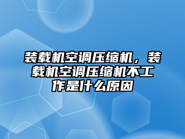 裝載機(jī)空調(diào)壓縮機(jī)，裝載機(jī)空調(diào)壓縮機(jī)不工作是什么原因