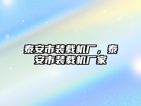 泰安市裝載機廠，泰安市裝載機廠家