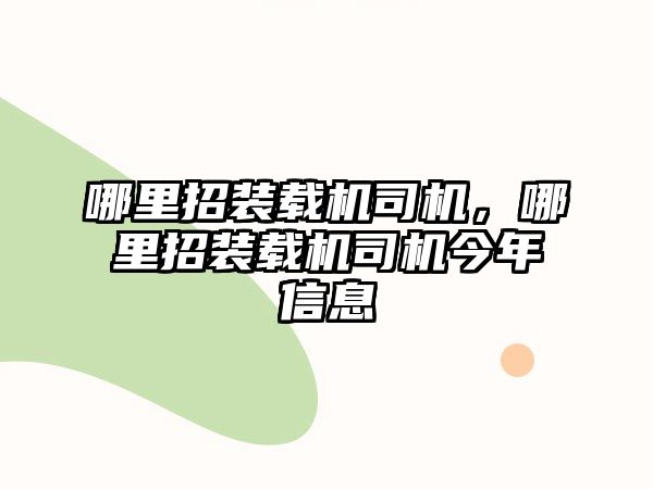 哪里招裝載機司機，哪里招裝載機司機今年信息