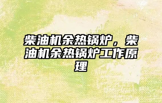 柴油機(jī)余熱鍋爐，柴油機(jī)余熱鍋爐工作原理