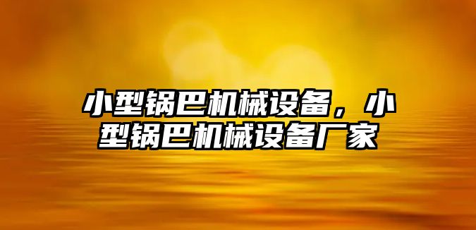 小型鍋巴機械設(shè)備，小型鍋巴機械設(shè)備廠家