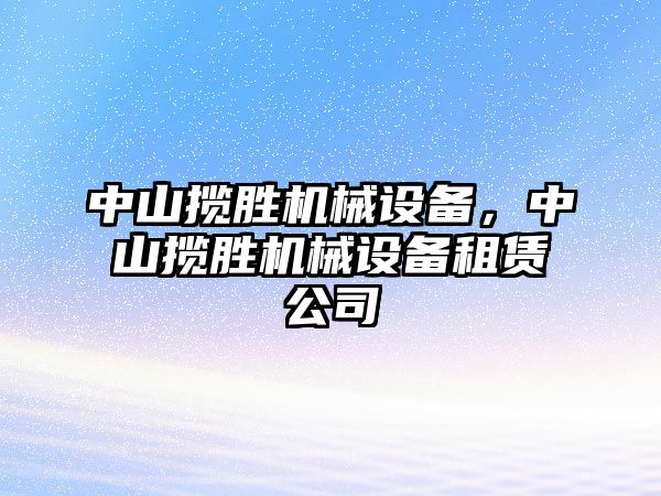 中山攬勝機械設(shè)備，中山攬勝機械設(shè)備租賃公司