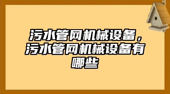 污水管網(wǎng)機械設備，污水管網(wǎng)機械設備有哪些