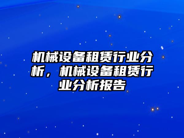 機(jī)械設(shè)備租賃行業(yè)分析，機(jī)械設(shè)備租賃行業(yè)分析報(bào)告