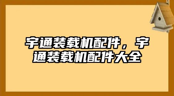 宇通裝載機配件，宇通裝載機配件大全