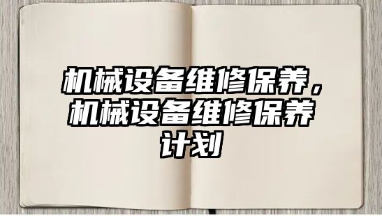 機械設備維修保養(yǎng)，機械設備維修保養(yǎng)計劃