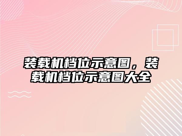 裝載機檔位示意圖，裝載機檔位示意圖大全