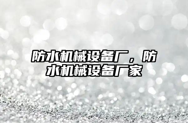 防水機械設備廠，防水機械設備廠家