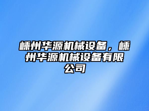 嵊州華源機(jī)械設(shè)備，嵊州華源機(jī)械設(shè)備有限公司