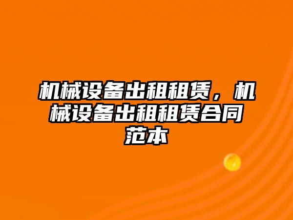 機(jī)械設(shè)備出租租賃，機(jī)械設(shè)備出租租賃合同范本