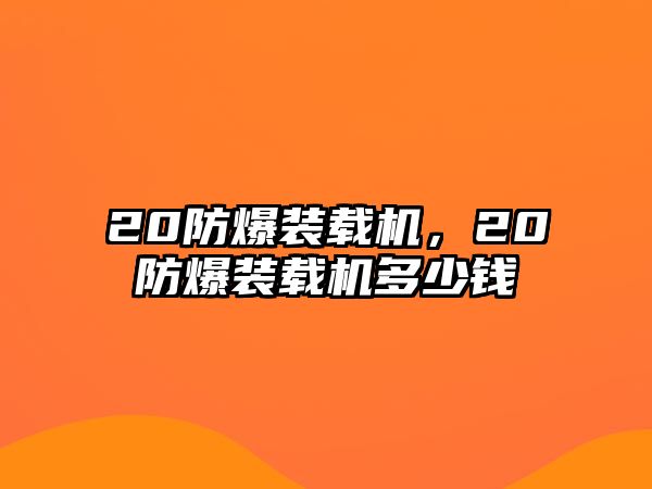 20防爆裝載機(jī)，20防爆裝載機(jī)多少錢(qián)