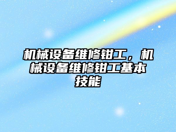 機械設備維修鉗工，機械設備維修鉗工基本技能