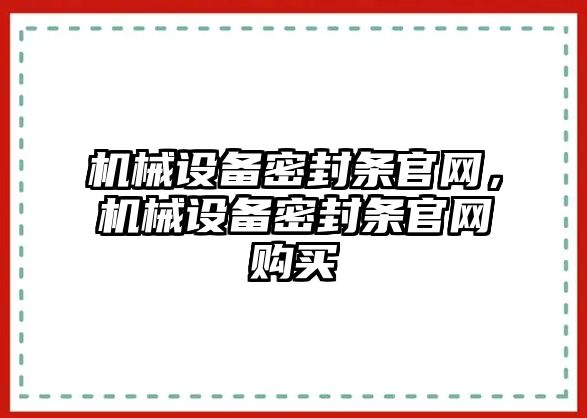 機(jī)械設(shè)備密封條官網(wǎng)，機(jī)械設(shè)備密封條官網(wǎng)購(gòu)買(mǎi)