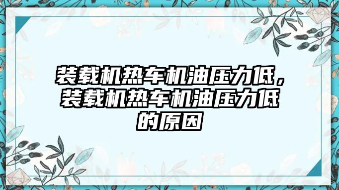 裝載機熱車機油壓力低，裝載機熱車機油壓力低的原因