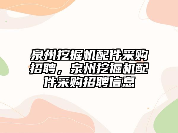 泉州挖掘機配件采購招聘，泉州挖掘機配件采購招聘信息