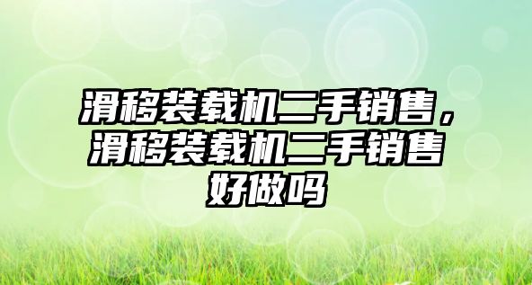 滑移裝載機(jī)二手銷售，滑移裝載機(jī)二手銷售好做嗎