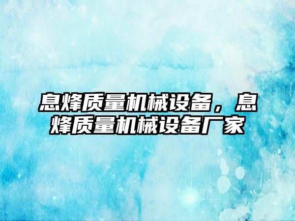 息烽質(zhì)量機(jī)械設(shè)備，息烽質(zhì)量機(jī)械設(shè)備廠(chǎng)家