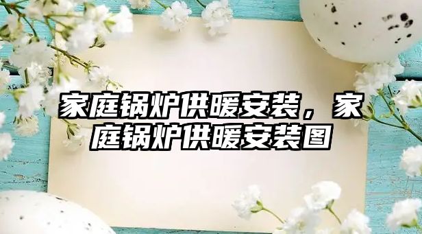 家庭鍋爐供暖安裝，家庭鍋爐供暖安裝圖