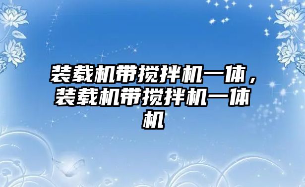 裝載機(jī)帶攪拌機(jī)一體，裝載機(jī)帶攪拌機(jī)一體機(jī)