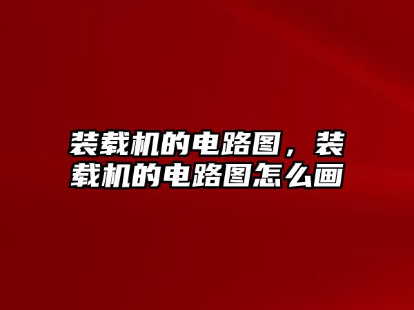 裝載機的電路圖，裝載機的電路圖怎么畫