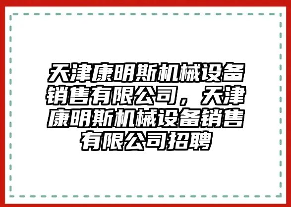 天津康明斯機(jī)械設(shè)備銷售有限公司，天津康明斯機(jī)械設(shè)備銷售有限公司招聘