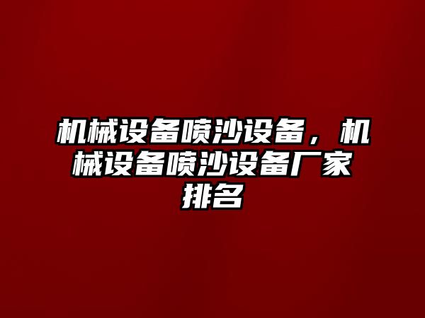 機械設(shè)備噴沙設(shè)備，機械設(shè)備噴沙設(shè)備廠家排名