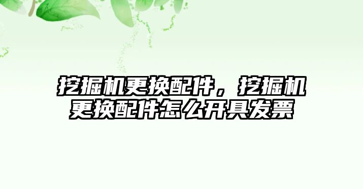 挖掘機更換配件，挖掘機更換配件怎么開具發(fā)票