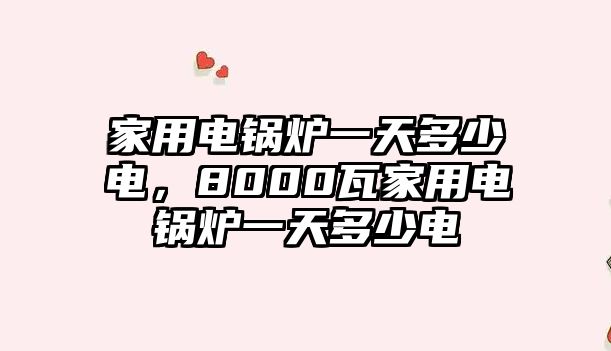 家用電鍋爐一天多少電，8000瓦家用電鍋爐一天多少電