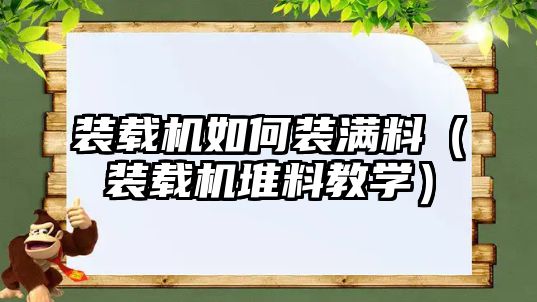 裝載機如何裝滿料（裝載機堆料教學(xué)）