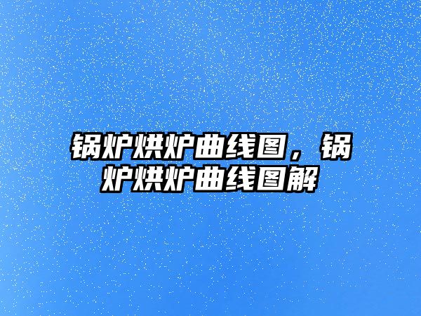 鍋爐烘爐曲線圖，鍋爐烘爐曲線圖解